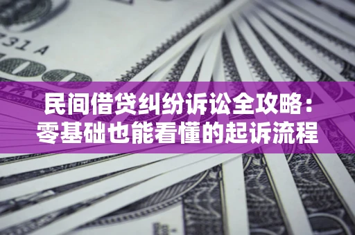 北京民间借贷纠纷诉讼全攻略：零基础也能看懂的起诉流程与证据整理指南