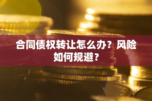 北京合同债权转让怎么办？风险如何规避？