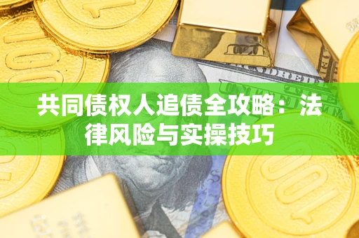 北京共同债权人追债全攻略：法律风险与实操技巧