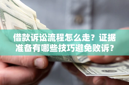 北京借款诉讼流程怎么走？证据准备有哪些技巧避免败诉？