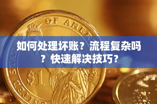 北京如何处理坏账？流程复杂吗？快速解决技巧？