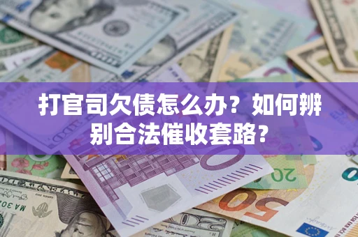 北京打官司欠债怎么办？如何辨别合法催收套路？