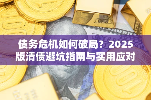 北京债务危机如何破局？2025版清债避坑指南与实用应对策略