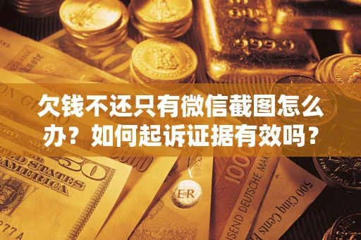 北京欠钱不还只有微信截图怎么办？如何起诉证据有效吗？