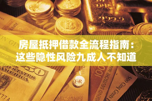 北京房屋抵押借款全流程指南：这些隐性风险九成人不知道