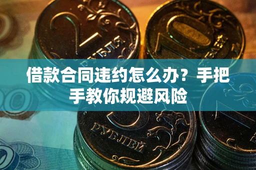 北京借款合同违约怎么办？手把手教你规避风险