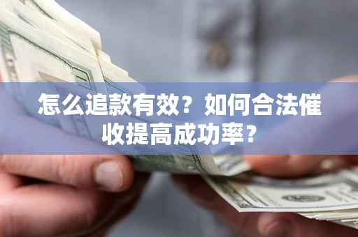 北京怎么追款有效？如何合法催收提高成功率？