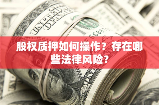 北京股权质押如何操作？存在哪些法律风险？