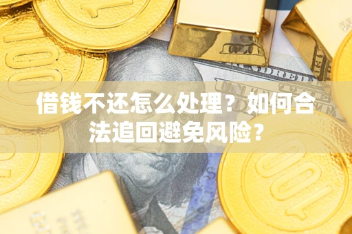 北京借钱不还怎么处理？如何合法追回避免风险？