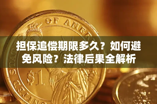 北京担保追偿期限多久？如何避免风险？法律后果全解析
