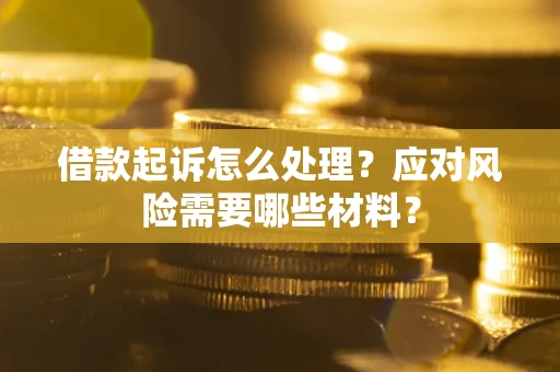 北京借款起诉怎么处理？应对风险需要哪些材料？