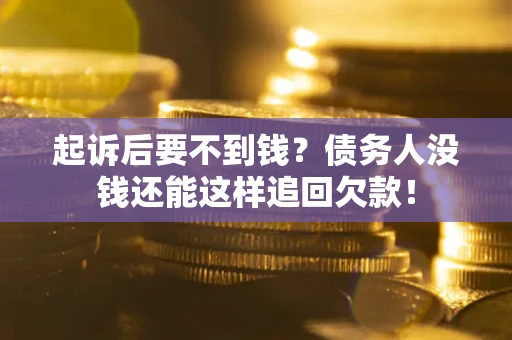 北京起诉后要不到钱？债务人没钱还能这样追回欠款！