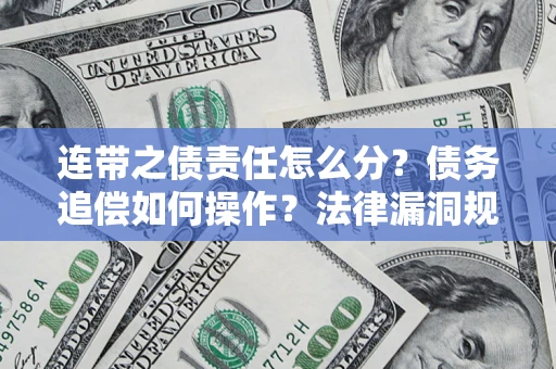 北京连带之债责任怎么分？债务追偿如何操作？法律漏洞规避指南