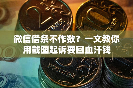 北京微信借条不作数？一文教你用截图起诉要回血汗钱