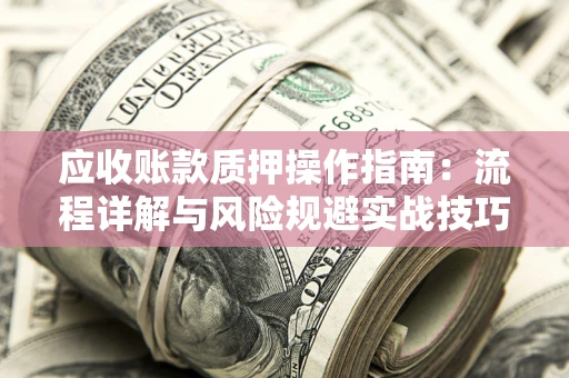 北京应收账款质押操作指南：流程详解与风险规避实战技巧