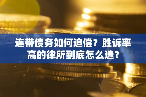 北京连带债务如何追偿？胜诉率高的律所到底怎么选？