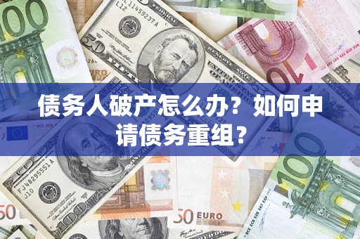 北京债务人破产怎么办？如何申请债务重组？