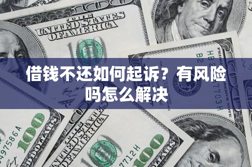 北京借钱不还如何起诉？有风险吗怎么解决