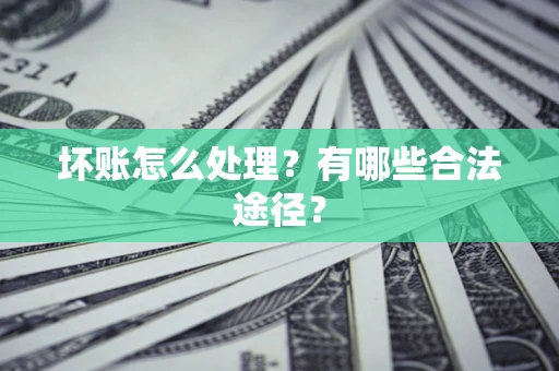 北京坏账怎么处理？有哪些合法途径？
