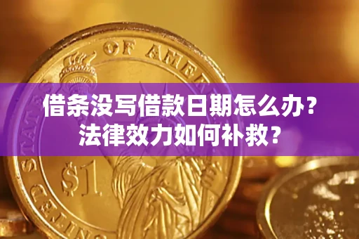北京借条没写借款日期怎么办？法律效力如何补救？