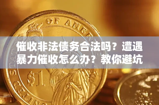 北京催收非法债务合法吗？遭遇暴力催收怎么办？教你避坑指南！