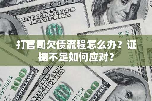 北京打官司欠债流程怎么办？证据不足如何应对？
