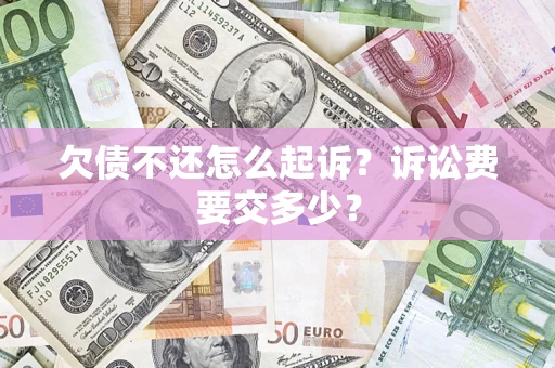 北京欠债不还怎么起诉？诉讼费要交多少？