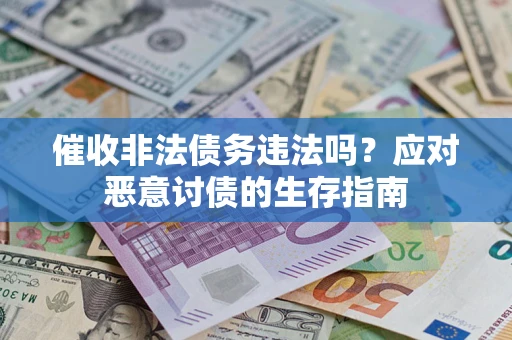 北京催收非法债务违法吗？应对恶意讨债的生存指南