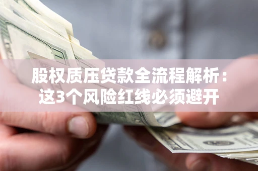 北京股权质压贷款全流程解析：这3个风险红线必须避开