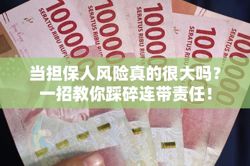 北京当担保人风险真的很大吗？一招教你踩碎连带责任！