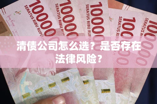 北京清债公司怎么选？是否存在法律风险？