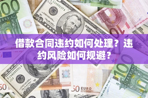 北京借款合同违约如何处理？违约风险如何规避？