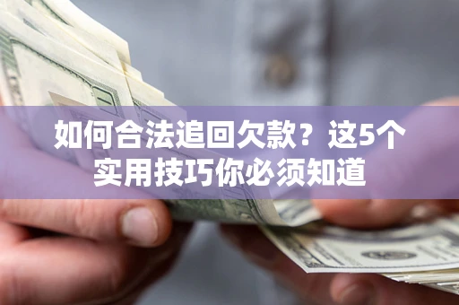 北京如何合法追回欠款？这5个实用技巧你必须知道