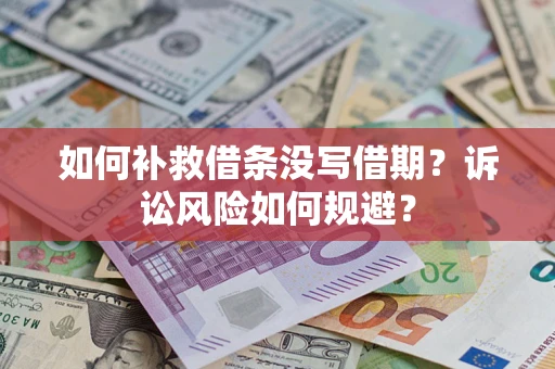 北京如何补救借条没写借期？诉讼风险如何规避？
