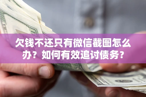 北京欠钱不还只有微信截图怎么办？如何有效追讨债务？