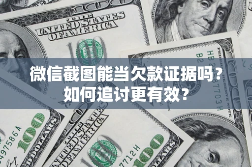 北京微信截图能当欠款证据吗？如何追讨更有效？