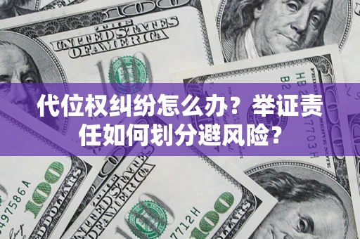北京代位权纠纷怎么办？举证责任如何划分避风险？