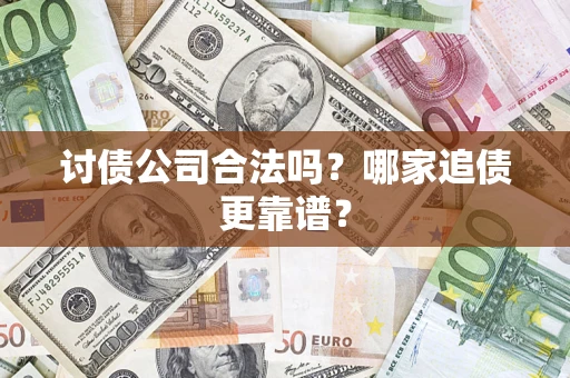 北京讨债公司合法吗？哪家追债更靠谱？