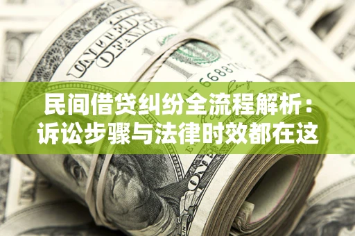 北京民间借贷纠纷全流程解析：诉讼步骤与法律时效都在这儿了