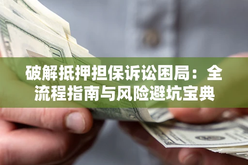 北京破解抵押担保诉讼困局:全流程指南与风险避坑宝典 北京破解抵押担保诉讼困局:全流程指南与风险避坑宝典