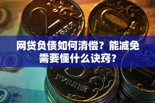 北京网贷负债如何清偿？能减免需要懂什么诀窍？