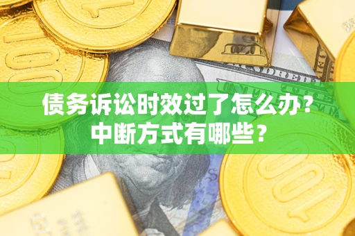 北京债务诉讼时效过了怎么办？中断方式有哪些？