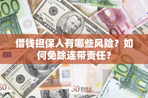 北京借钱担保人有哪些风险？如何免除连带责任？