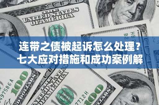北京连带之债被起诉怎么处理？七大应对措施和成功案例解析