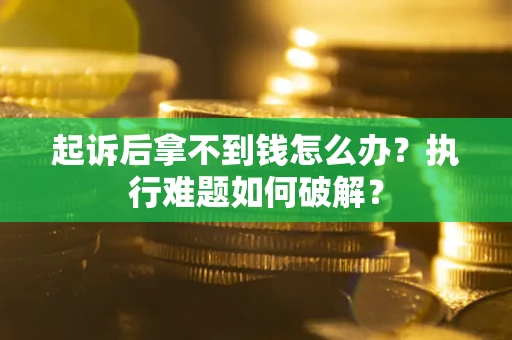 北京起诉后拿不到钱怎么办？执行难题如何破解？