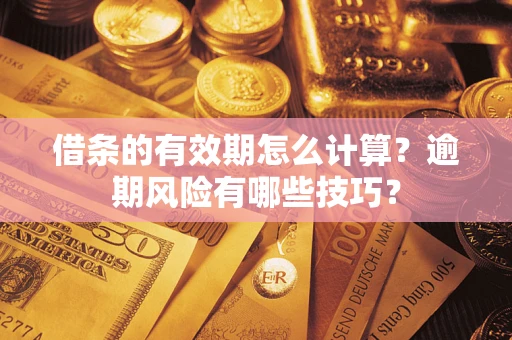 北京借条的有效期怎么计算？逾期风险有哪些技巧？