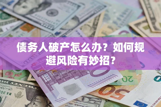 北京债务人破产怎么办？如何规避风险有妙招？