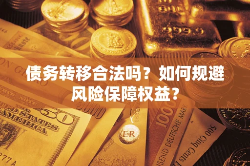 北京债务转移合法吗？如何规避风险保障权益？