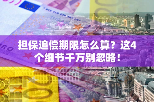 北京担保追偿期限怎么算？这4个细节千万别忽略！