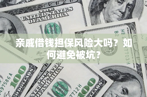 北京亲戚借钱担保风险大吗？如何避免被坑？